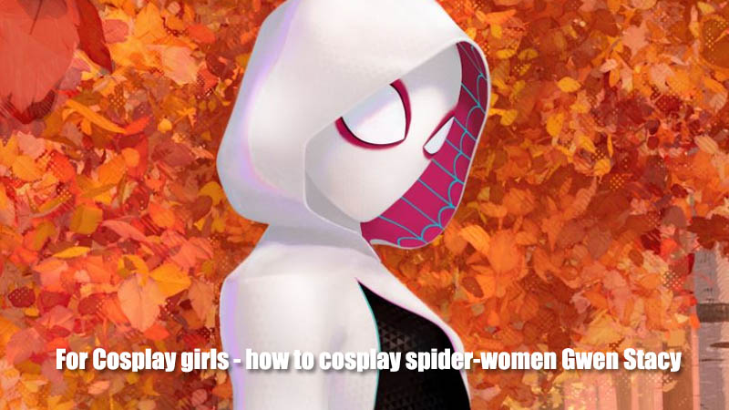 For Cosplay girls - how to cosplay spider-women Gwen Stacy